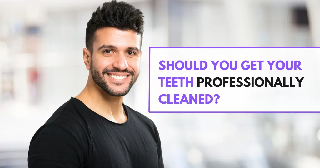 Should You Get Your Teeth Professionally Cleaned?